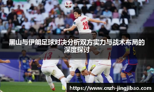 黑山与伊朗足球对决分析双方实力与战术布局的深度探讨