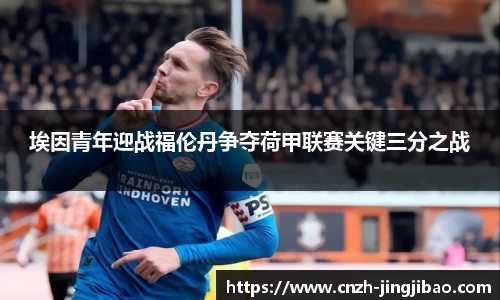 埃因青年迎战福伦丹争夺荷甲联赛关键三分之战